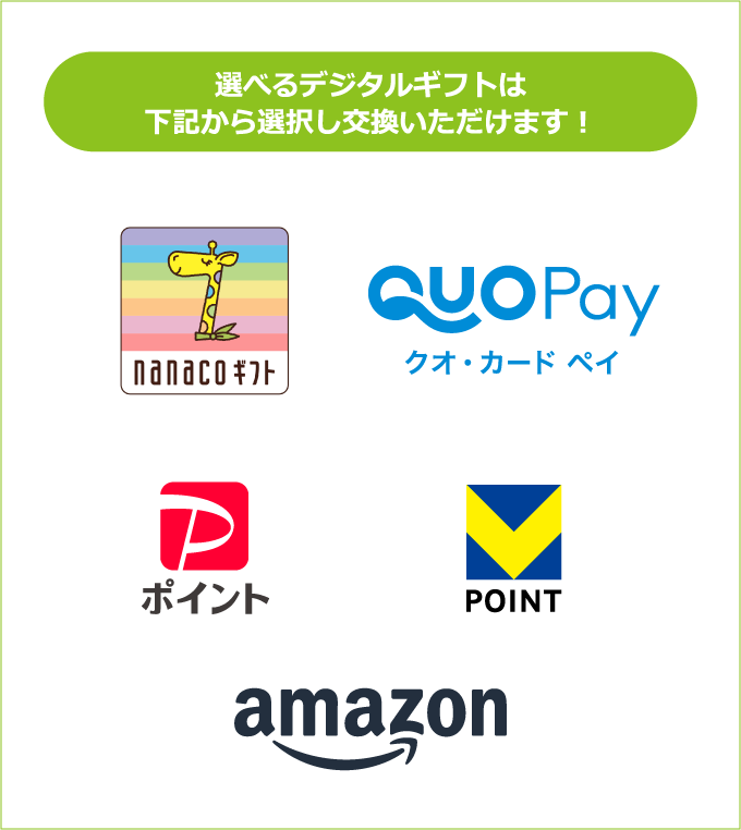 選べるデジタルギフトは下記から選択し交換いただけます！ nanacoギフト QUOPayクオ・カード PayPayポイント VPOINT amazon